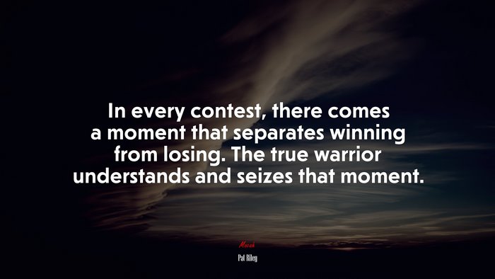 In every contest, there comes a moment that separates winning from losing. The true warrior understands and seizes that moment. | Pat Riley quote