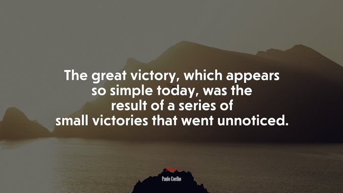 The great victory, which appears so simple today, was the result of a series of small victories that went unnoticed. | Paulo Coelho quote