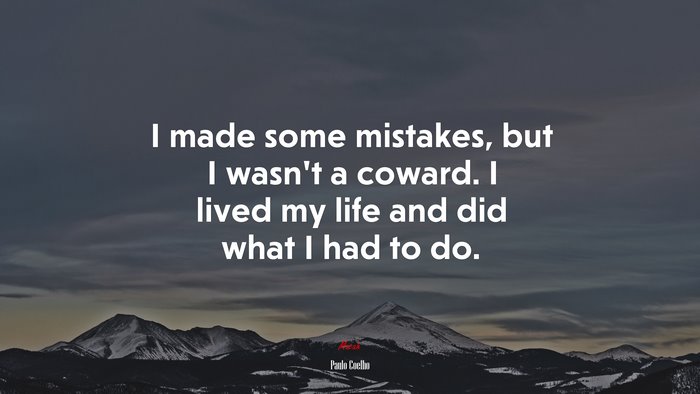 I made some mistakes, but I wasn’t a coward. I lived my life and did what I had to do. | Paulo Coelho quote