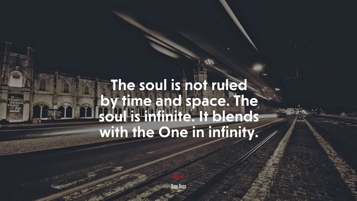 The soul is not ruled by time and space. The soul is infinite. It blends with the One in infinity. | Ram Dass quote