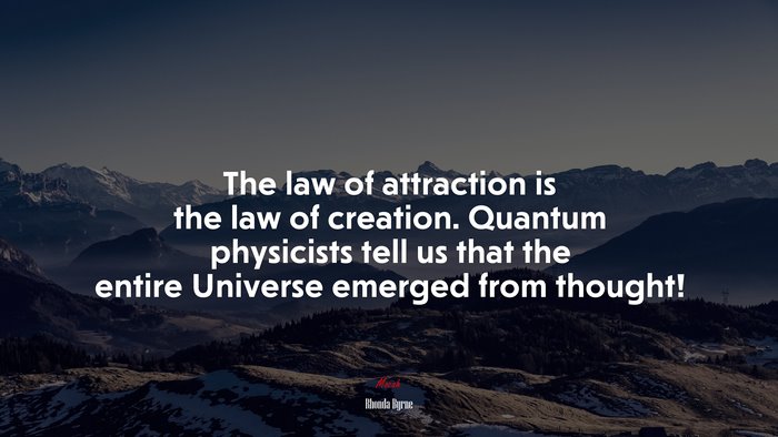 The law of attraction is the law of creation. Quantum physicists tell us that the entire Universe emerged from thought! | Rhonda Byrne quote