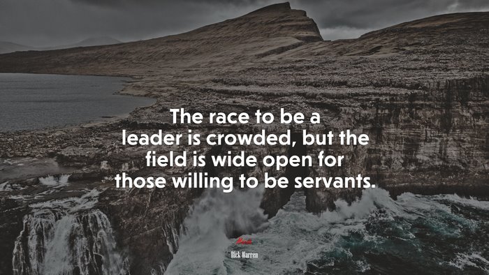 The race to be a leader is crowded, but the field is wide open for those willing to be servants. | Rick Warren quote