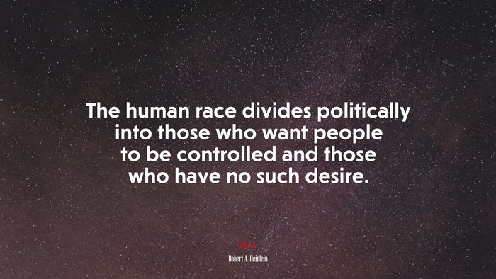 The human race divides politically into those who want people to be controlled and those who have no such desire. | Robert A. Heinlein quote
