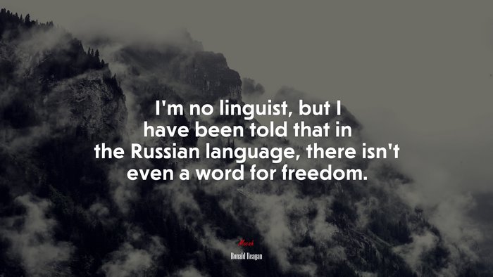 I’m no linguist, but I have been told that in the Russian language, there isn’t even a word for freedom. | Ronald Reagan quote