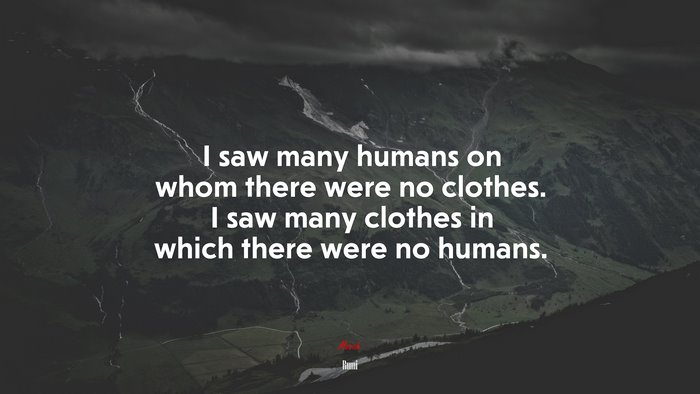I saw many humans on whom there were no clothes. I saw many clothes in which there were no humans. | Rumi quote