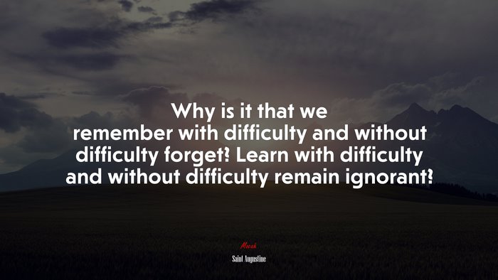 Why is it that we remember with difficulty and without difficulty forget? Learn with difficulty and without difficulty remain ignorant? | Saint Augustine quote
