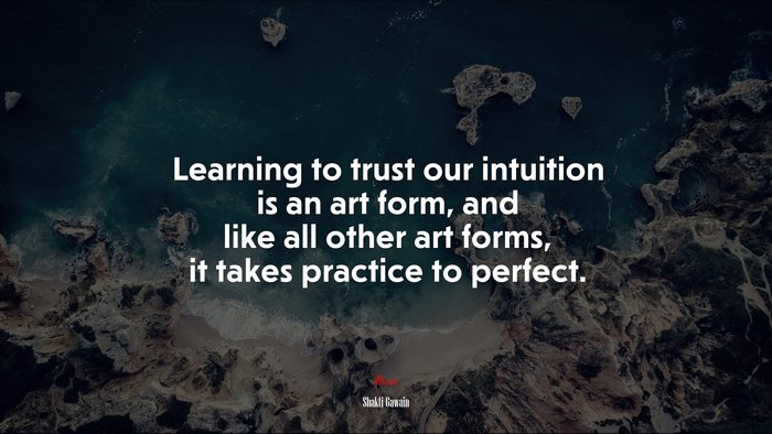 Learning to trust our intuition is an art form, and like all other art forms, it takes practice to perfect. | Shakti Gawain quote