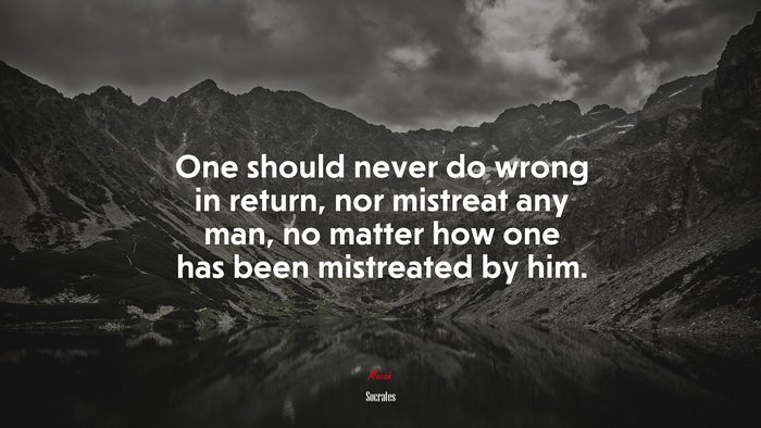 One should never do wrong in return, nor mistreat any man, no matter how one has been mistreated by him. | Socrates quote