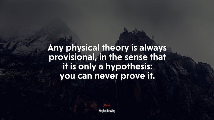 Any physical theory is always provisional, in the sense that it is only a hypothesis: you can never prove it. | Stephen Hawking quote