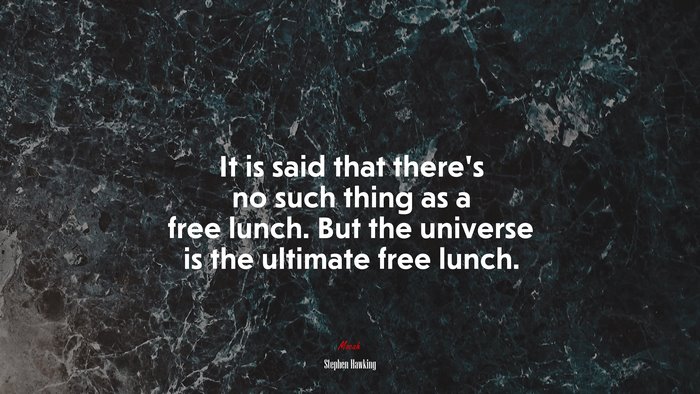 It is said that there’s no such thing as a free lunch. But the universe is the ultimate free lunch. | Stephen Hawking quote