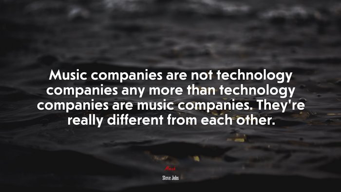 Music companies are not technology companies any more than technology companies are music companies. They’re really different from each other. | Steve Jobs quote