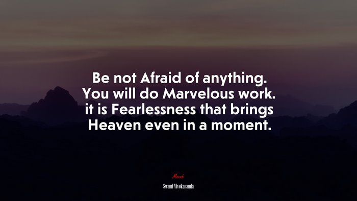 Be not Afraid of anything. You will do Marvelous work. it is Fearlessness that brings Heaven even in a moment. | Swami Vivekananda quote