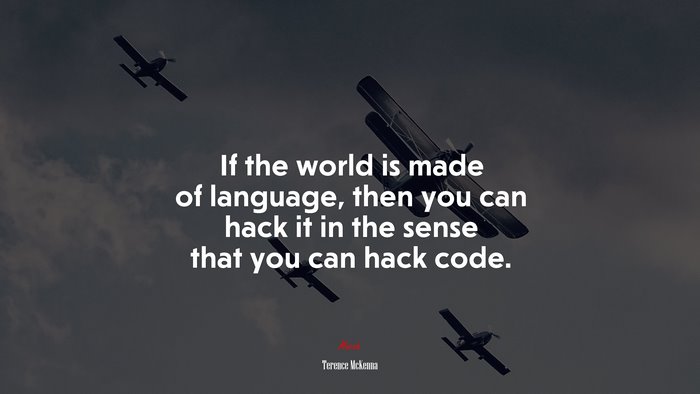 If the world is made of language, then you can hack it in the sense that you can hack code. | Terence McKenna quote