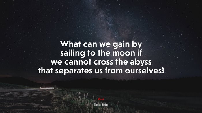 What can we gain by sailing to the moon if we cannot cross the abyss that separates us from ourselves? | Thomas Merton quote