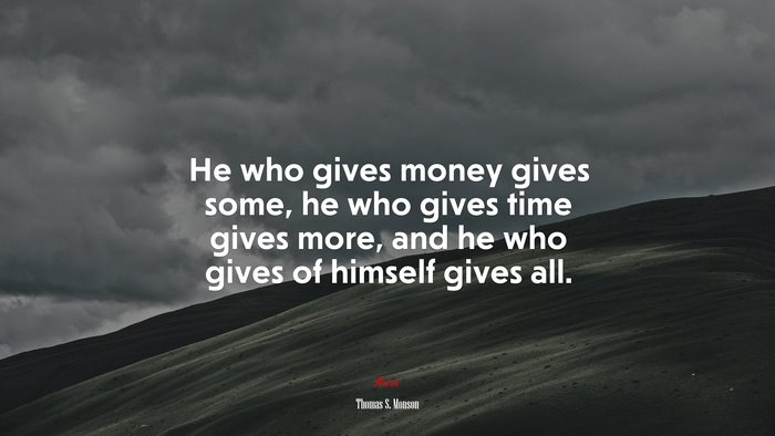 He who gives money gives some, he who gives time gives more, and he who gives of himself gives all. | Thomas S. Monson quote