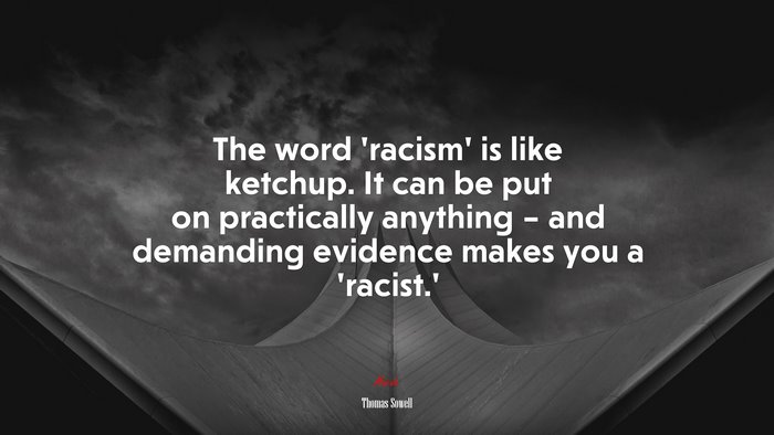 The word ‘racism’ is like ketchup. It can be put on practically anything – and demanding evidence makes you a ‘racist.’ | Thomas Sowell quote