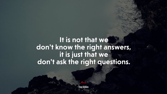 It is not that we don’t know the right answers, it is just that we don’t ask the right questions. | Tony Robbins quote