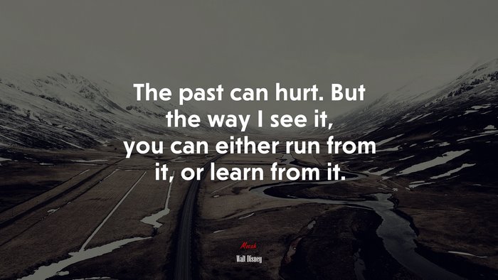 The past can hurt. But the way I see it, you can either run from it, or learn from it. | Walt Disney quote