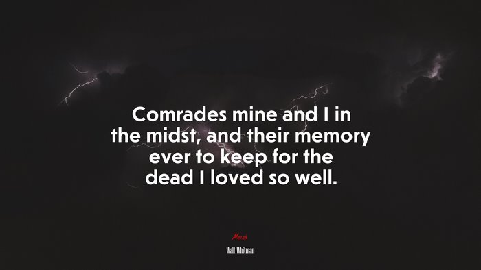 Comrades mine and I in the midst, and their memory ever to keep for the dead I loved so well. | Walt Whitman quote