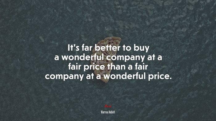 It’s far better to buy a wonderful company at a fair price than a fair company at a wonderful price. | Warren Buffett quote