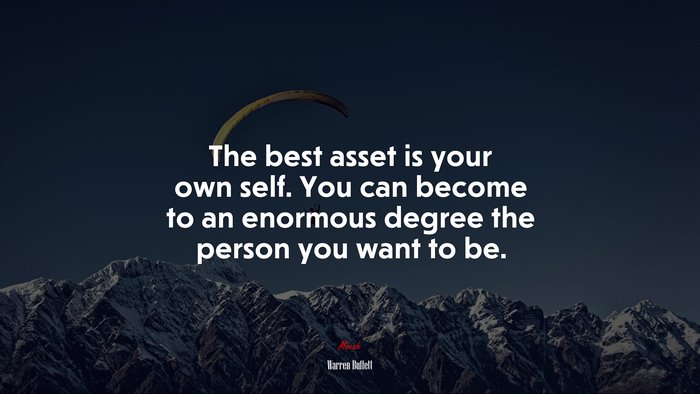 The best asset is your own self. You can become to an enormous degree the person you want to be. | Warren Buffett quote