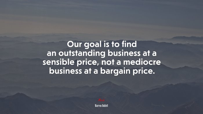 Our goal is to find an outstanding business at a sensible price, not a mediocre business at a bargain price. | Warren Buffett quote