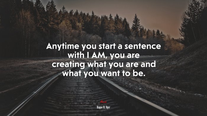 Anytime you start a sentence with I AM, you are creating what you are and what you want to be. | Wayne W. Dyer quote