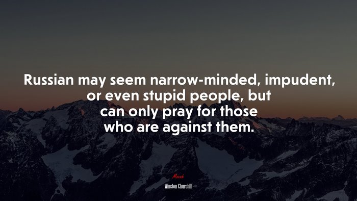 Russian may seem narrow-minded, impudent, or even stupid people, but can only pray for those who are against them. | Winston Churchill quote