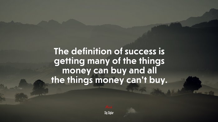 The definition of success is getting many of the things money can buy and all the things money can’t buy. | Zig Ziglar quote