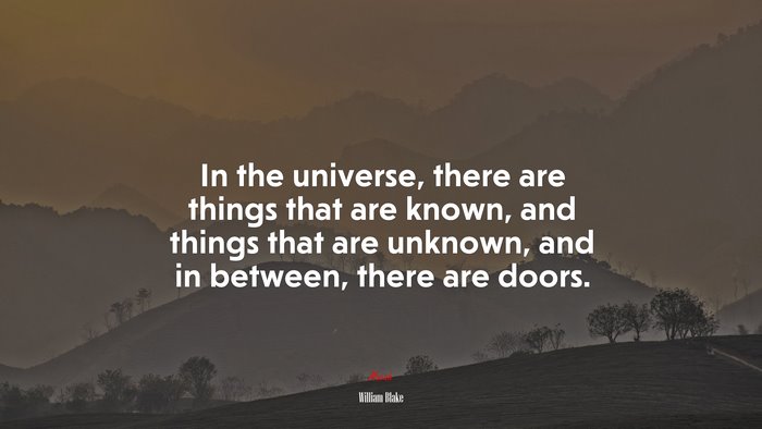 In the universe, there are things that are known, and things that are unknown, and in between, there are doors. | William Blake quote