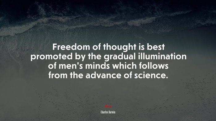 Freedom of thought is best promoted by the gradual illumination of men’s minds which follows from the advance of science. | Charles Darwin quote