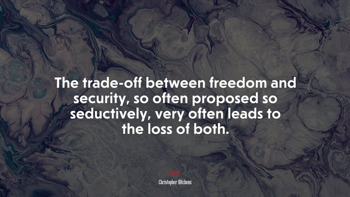 The trade-off between freedom and security, so often proposed so seductively, very often leads to the loss of both. | Christopher Hitchens quote