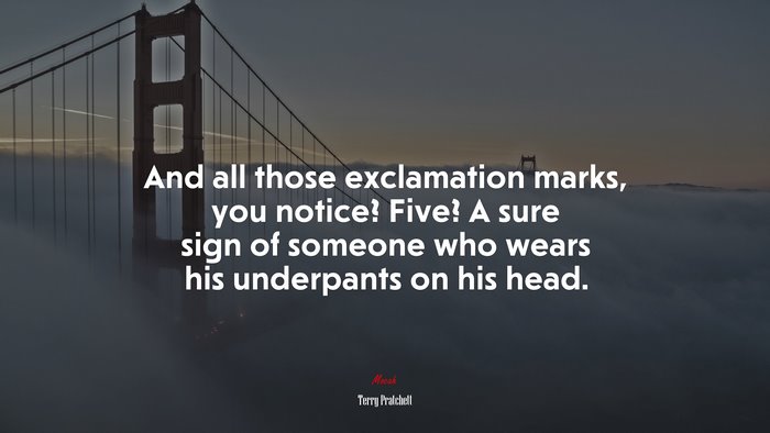 And all those exclamation marks, you notice? Five? A sure sign of someone who wears his underpants on his head. | Terry Pratchett quote