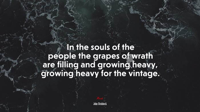 In the souls of the people the grapes of wrath are filling and growing heavy, growing heavy for the vintage. | John Steinbeck quote