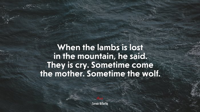 When the lambs is lost in the mountain, he said. They is cry. Sometime come the mother. Sometime the wolf. | Cormac McCarthy quote