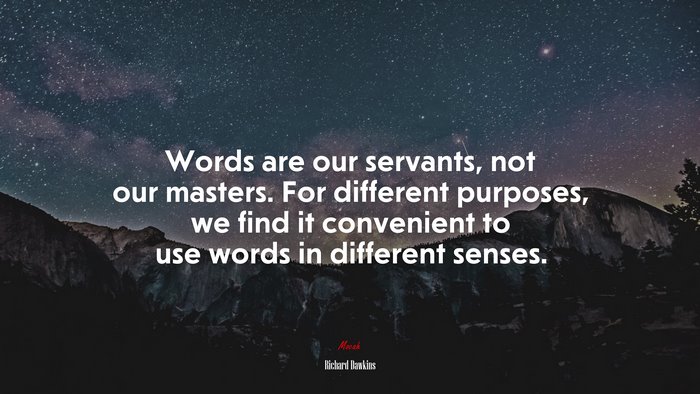 Words are our servants, not our masters. For different purposes, we find it convenient to use words in different senses. | Richard Dawkins quote