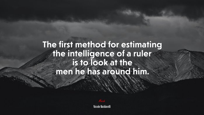 The first method for estimating the intelligence of a ruler is to look at the men he has around him. | Niccolò Machiavelli quote