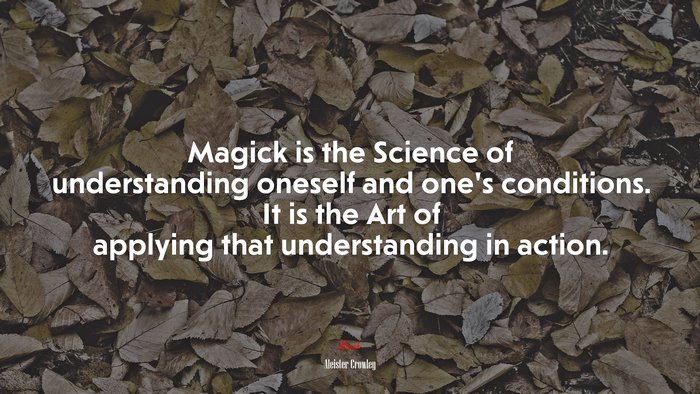 Magick is the Science of understanding oneself and one’s conditions. It is the Art of applying that understanding in action. | Aleister Crowley quote