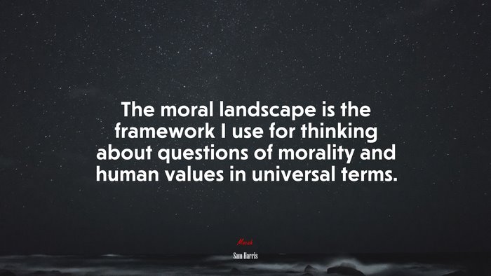 The moral landscape is the framework I use for thinking about questions of morality and human values in universal terms. | Sam Harris quote
