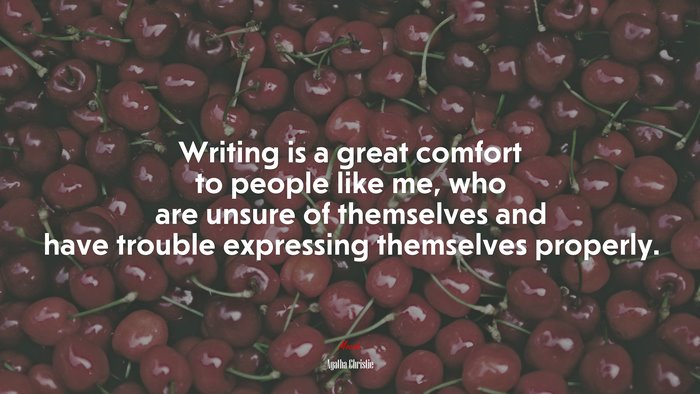 Writing is a great comfort to people like me, who are unsure of themselves and have trouble expressing themselves properly. | Agatha Christie quote