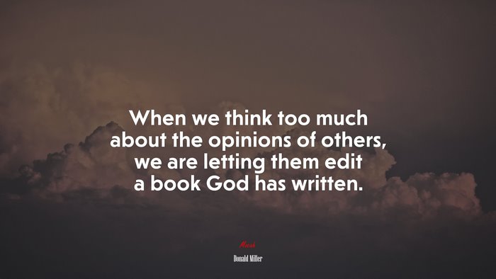 When we think too much about the opinions of others, we are letting them edit a book God has written. | Donald Miller quote