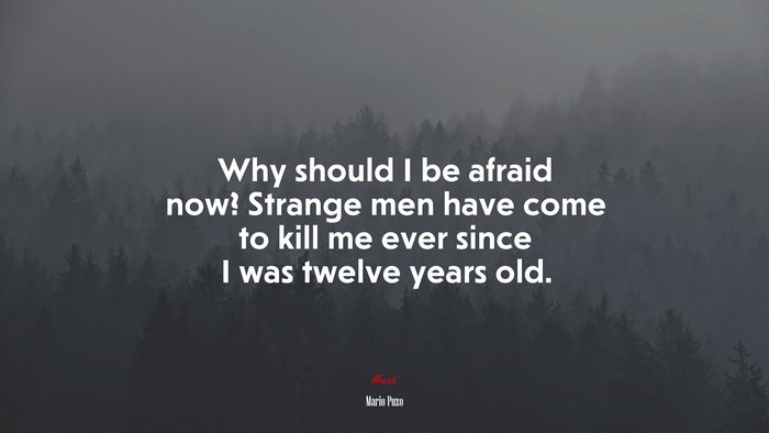 Why should I be afraid now? Strange men have come to kill me ever since I was twelve years old. | Mario Puzo quote