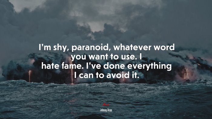 I’m shy, paranoid, whatever word you want to use. I hate fame. I’ve done everything I can to avoid it. | Johnny Depp quote