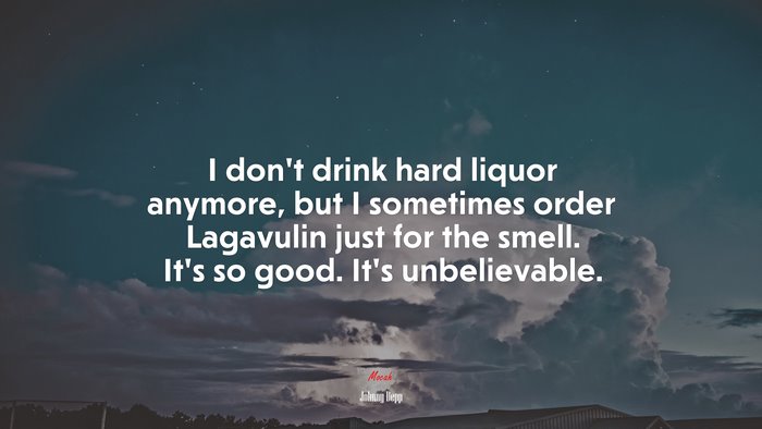I don’t drink hard liquor anymore, but I sometimes order Lagavulin just for the smell. It’s so good. It’s unbelievable. | Johnny Depp quote