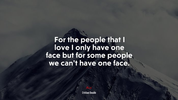 For the people that I love I only have one face but for some people we can’t have one face. | Cristiano Ronaldo quote