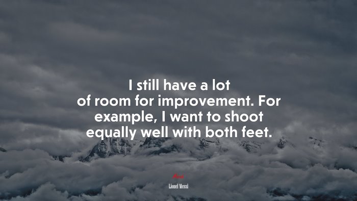 I still have a lot of room for improvement. For example, I want to shoot equally well with both feet. | Lionel Messi quote