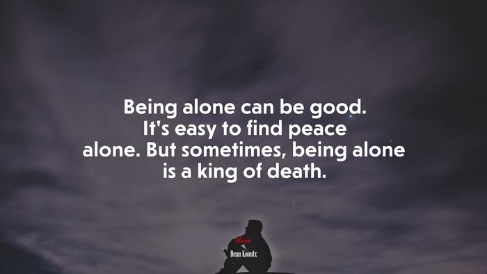 Being alone can be good. It’s easy to find peace alone. But sometimes ...