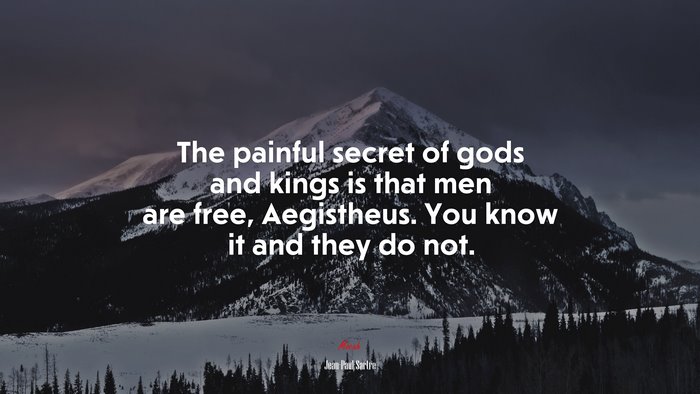 The painful secret of gods and kings is that men are free, Aegistheus. You know it and they do not. | Jean-Paul Sartre quote