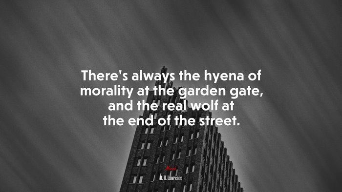 There’s always the hyena of morality at the garden gate, and the real wolf at the end of the street. | D. H. Lawrence quote