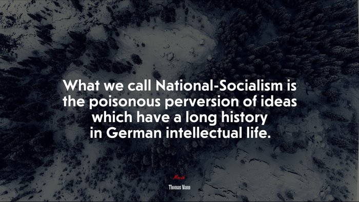 What we call National-Socialism is the poisonous perversion of ideas which have a long history in German intellectual life. | Thomas Mann quote